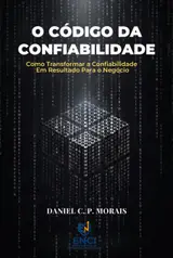 O Código da Confiabilidade - Como Transformar a Confiabilidade em Resultado para O Negócio