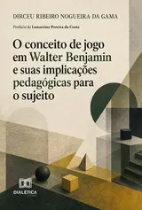 O Conceito de Jogo em Walter Benjamin e Suas Implicações Pedagógicas para o Sujeito baixar o livro de graça