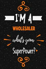 I'm a Wholesaler what's your superpower? Notebook Gift: Funny Blank Lined Journal / Journal Gift, Diary and Notebook for Thoughts (120 pages) (6 x 9) (Matte Finish)