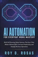 AI AUTOMATION FOR EVERYDAY WORK MAST: Build Self-Running Digital Systems That Save Time, Reduce Manual Effort, Increase Productivity, and Simplify Business Operations baixar o livro de graça