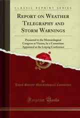 Report on Weather Telegraphy and Storm Warnings: Presented to the Meteorological Congress at Vienna, by a Committee Appointed at the Leipzig Conference (Classic Reprint) (English Edition)