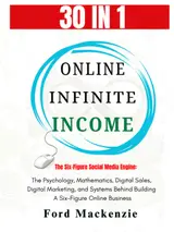Online Infinite Income (30 IN 1): The Psychology, Mathematics, Digital Sales, Digital Marketing, and Systems Behind Building a Six-Figure Online Business (ONLINE INFINITE INCOME - DIGITAL INCOME)