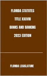 FLORIDA STATUTES TITLE XXXVIII BANKS AND BANKING 2023 EDITION (English Edition)
