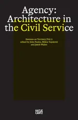 Agency. Architecture in the Civil Service: Sessions on Territory, Volume 1 (English Edition)