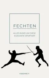 Fechten: Alles rund um diese Elegante Sportart (German Edition)