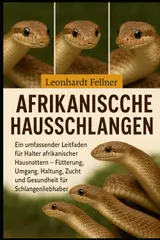 Afrikanische Hausschlangen: Ein umfassender Leitfaden für Halter afrikanischer Hausnattern – Fütterung, Umgang, Haltung, Zucht und Gesundheit für Schlangenliebhaber