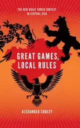 Great Games, Local Rules: The New Great Power Contest in Central Asia