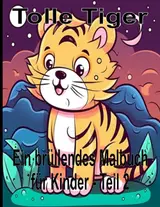 Tolle Tiger Ein brüllendes Malbuch für Kinder - Teil 2: Ein perfektes Kinder-Tiger - Malbuch, mit 50 Tigermotiven, für Kleinkinder und Kinder, Jungen ... im Alter von 2-4 Jahren (German Edition)
