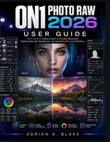 ON1 PHOTO RAW 2026 USER GUIDE: An AI-Enhanced Editing Solution for Precision Retouching, Sophisticated Layer Management, and Streamlined Pro-Level Workflows baixar o livro de graça