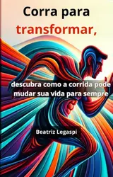 Corra para Transformar: Descubra como a corrida pode mudar sua vida para sempre