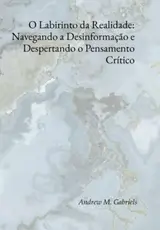 O Labirinto Da Realidade: Navegando A Desinformação E Despertando O Pensamento Crítico