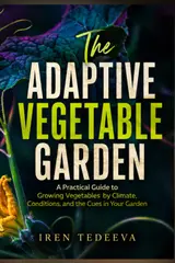 The Adaptive Vegetable Garden: A Practical Guide to Growing Vegetables by Climate, Conditions, and the Cues in Your Garden baixar o livro de graça