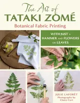 The Art of Tataki Zomé: Botanical Fabric Printing: With Just a Hammer and Flowers or Leaves (English Edition)