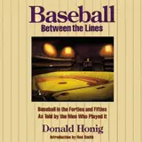 Baseball between the Lines: Baseball in the Forties and Fifties as Told by the Men Who Played It