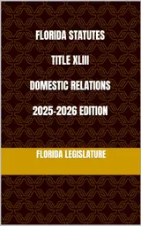 FLORIDA STATUTES TITLE XLIII DOMESTIC RELATIONS 2025-2026 EDITION (English Edition)