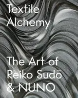 Textile Alchemy: The Art of Reiko Sudo & Nuno: Trade Edition
