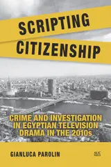 Scripting Citizenship: Crime and Investigation in Egyptian Television Drama in the 2010s (English Edition)